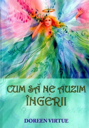 Cărți despre Lumea Îngerilor - Cum să ne auzim îngerii, Doreen Virtue