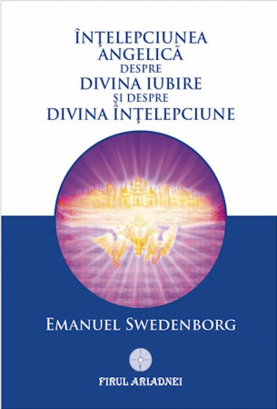 Cărți despre Lumea Îngerilor - Înțelepciunea Angelică despre Divina Iubire și despre Divina Înțelepciune, Emanuel Swedenborg