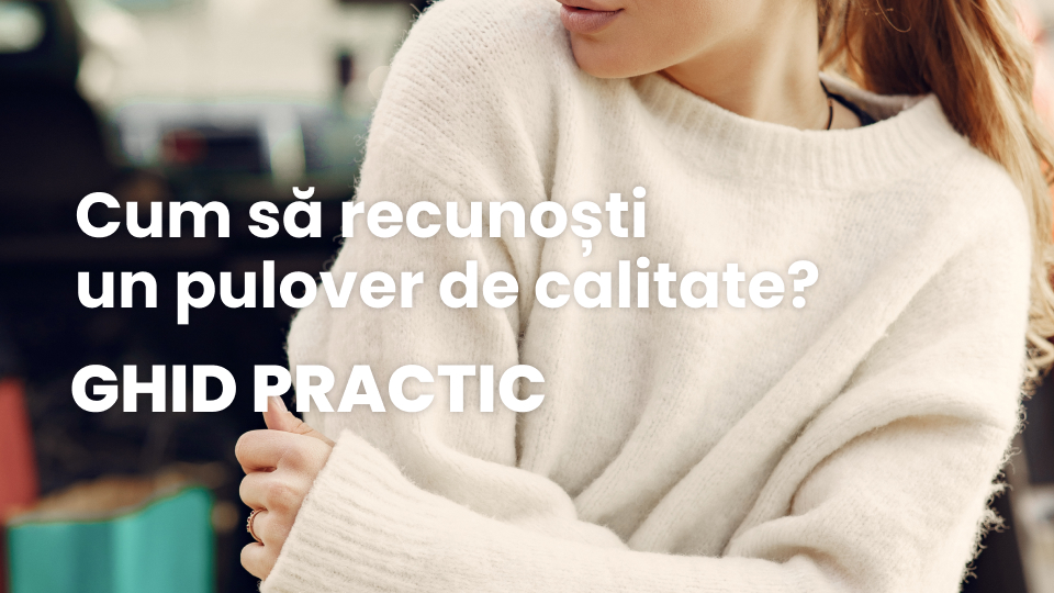 Cum să recunoști un pulover de calitate (ghid practic)