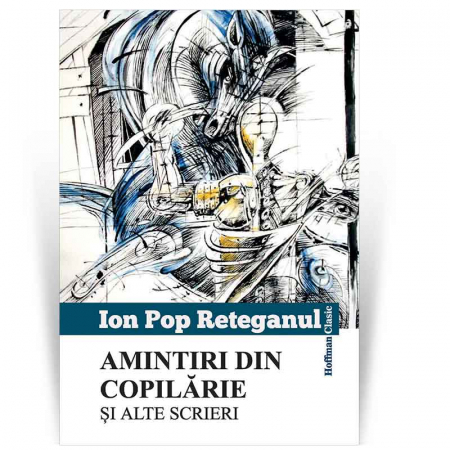 Povesti si povestiri - Amintiri din copilarie si alte scrieri - Ion Pop Reteganul