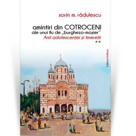 Memorii, biografii si jurnale - Amintiri din Cotroceni ale unui fiu de „burghezo-mosier”.Vol.2 - Sorin M. Radulescu