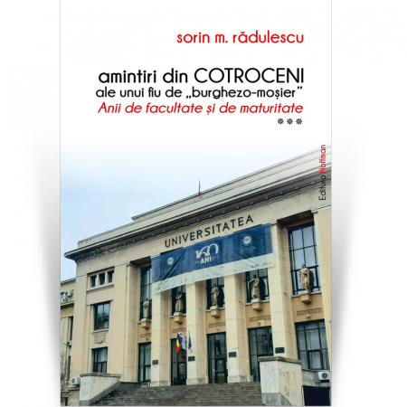 Memorii, biografii si jurnale - Amintiri din Cotroceni ale unui fiu de „burghezo-mosier”.Vol.3 - Sorin M. Radulescu