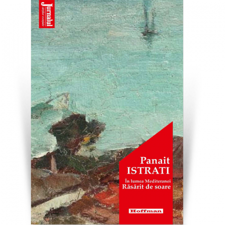 Jurnalul cartilor esentiale - In lumea Mediteranei. Rasarit de soare - Panait Istrati