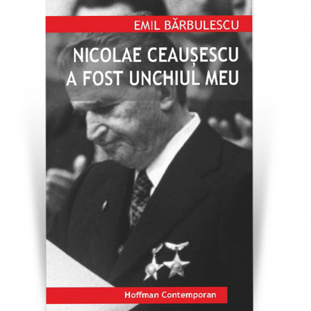 Contemporana - Nicolae Ceausescu a fost unchiul meu - Emil Barbulescu