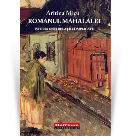 Studii literare - Romanul mahalalei. Istoria unei relaţii complicate - Aritina Micu