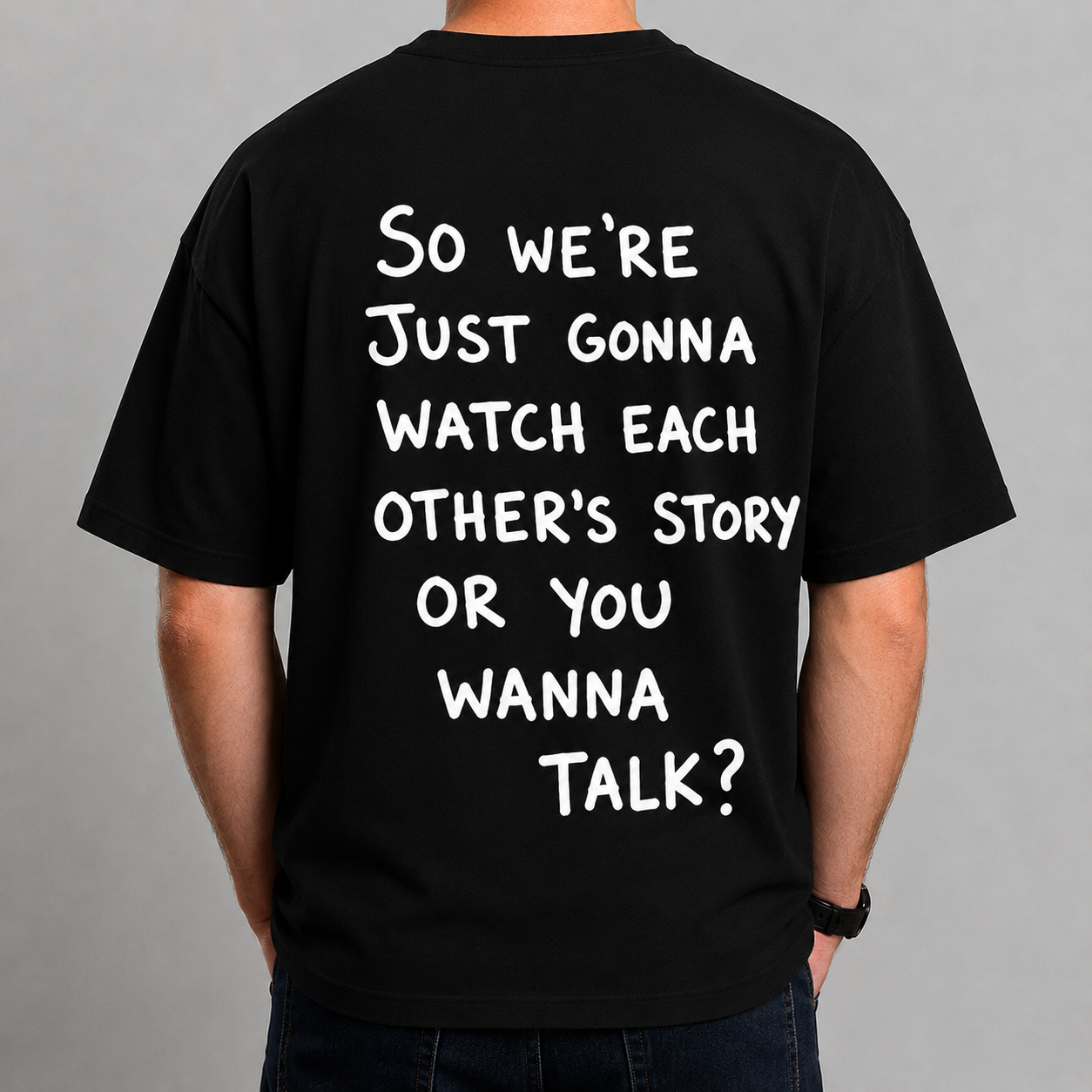 Tricou Personalizat – „So We’re Just Gonna Watch Each Other’s Story Or You Wanna Talk?” [2]