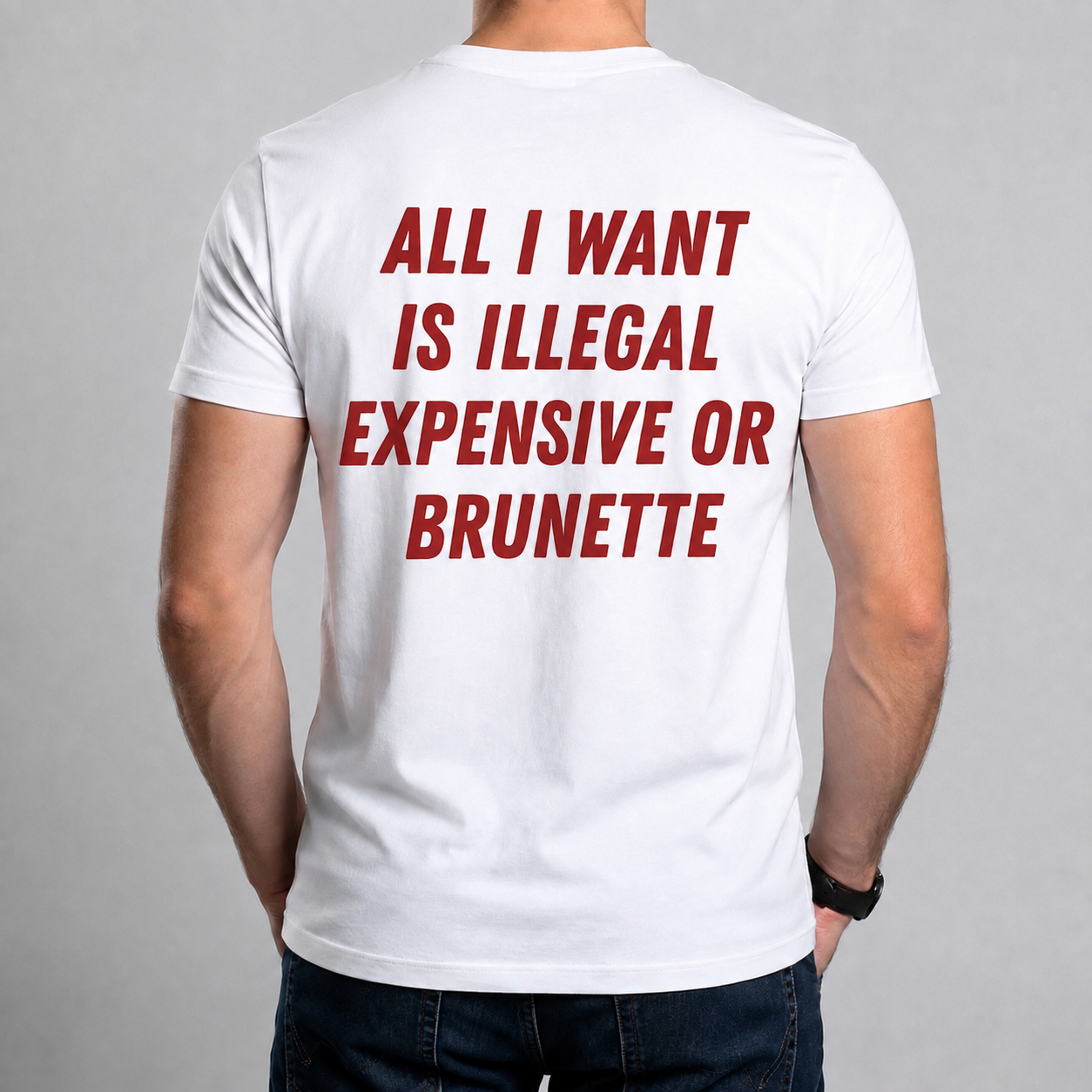 Tricou personalizat - All I Want Is Illegal Expensive Or Brunette [2]