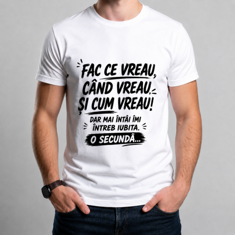 Tricouri Personalizate pentru el - Tricou Personalizat Fac ce vreau, când vreau