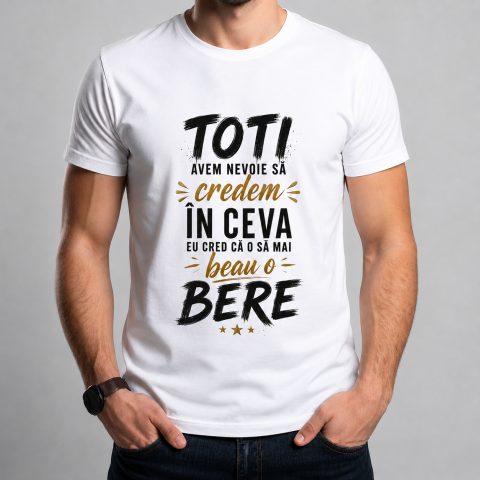 Tricouri Personalizate pentru el - Tricou Personalizat – „Toți avem nevoie să credem în ceva. Eu cred că o să mai beau o bere.”