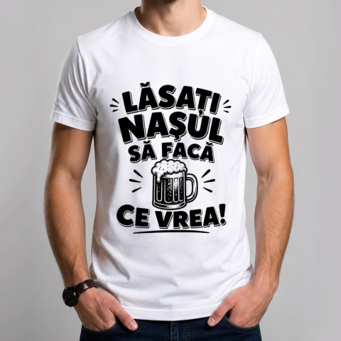 Tricouri Personalizate pentru el - Tricou Personalizat Lasati Nasul să facă ce vrea