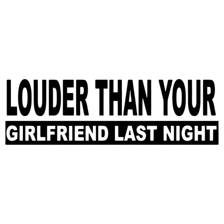 Stickere Mașină - sticker-auto-louder-than-your-girlfriend-last-night-oracal.jpg