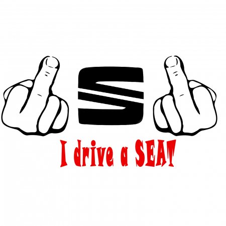 Seat - Sticker auto „Fuck You, I Drive a Seat” – mesaj indraznet pentru soferii Seat