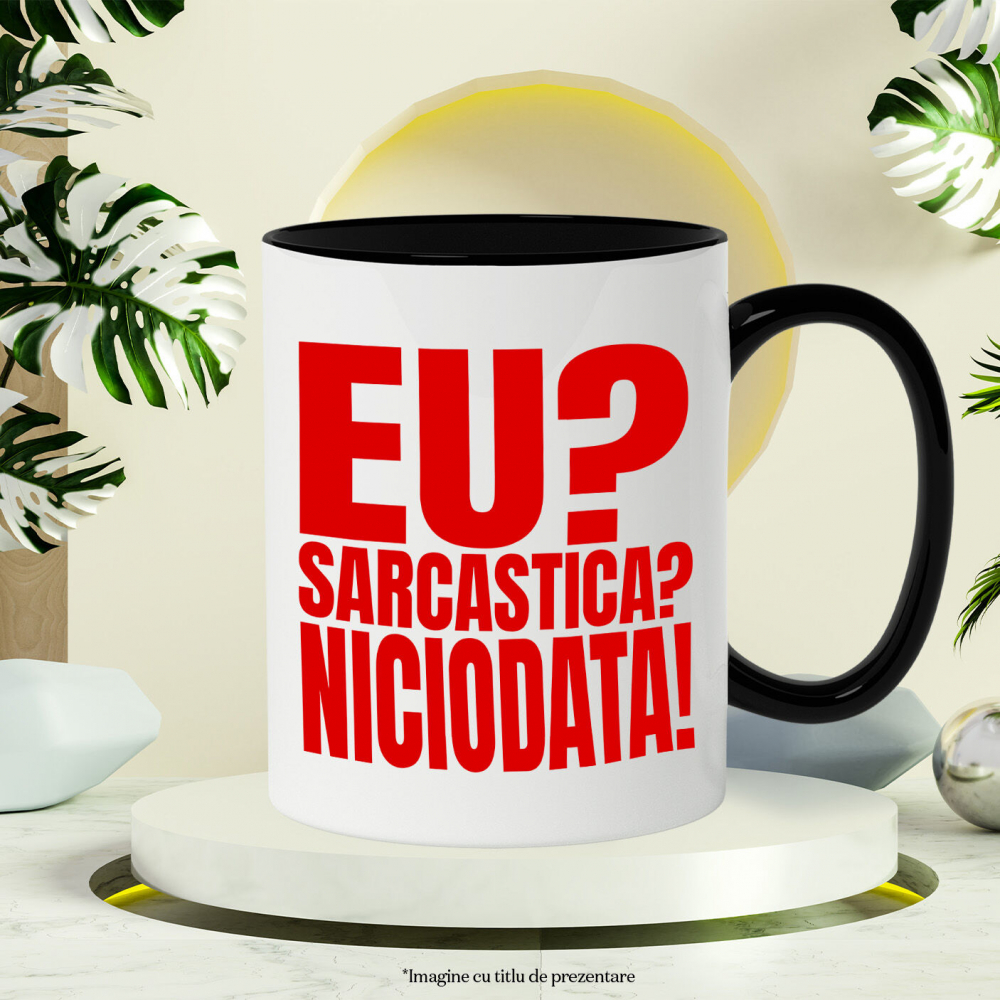 Cana Personalizata „Eu Sarcastică? Niciodată! Replica Perfectă” – Mesaj Amuzant pentru Cadouri Personalizate [3]