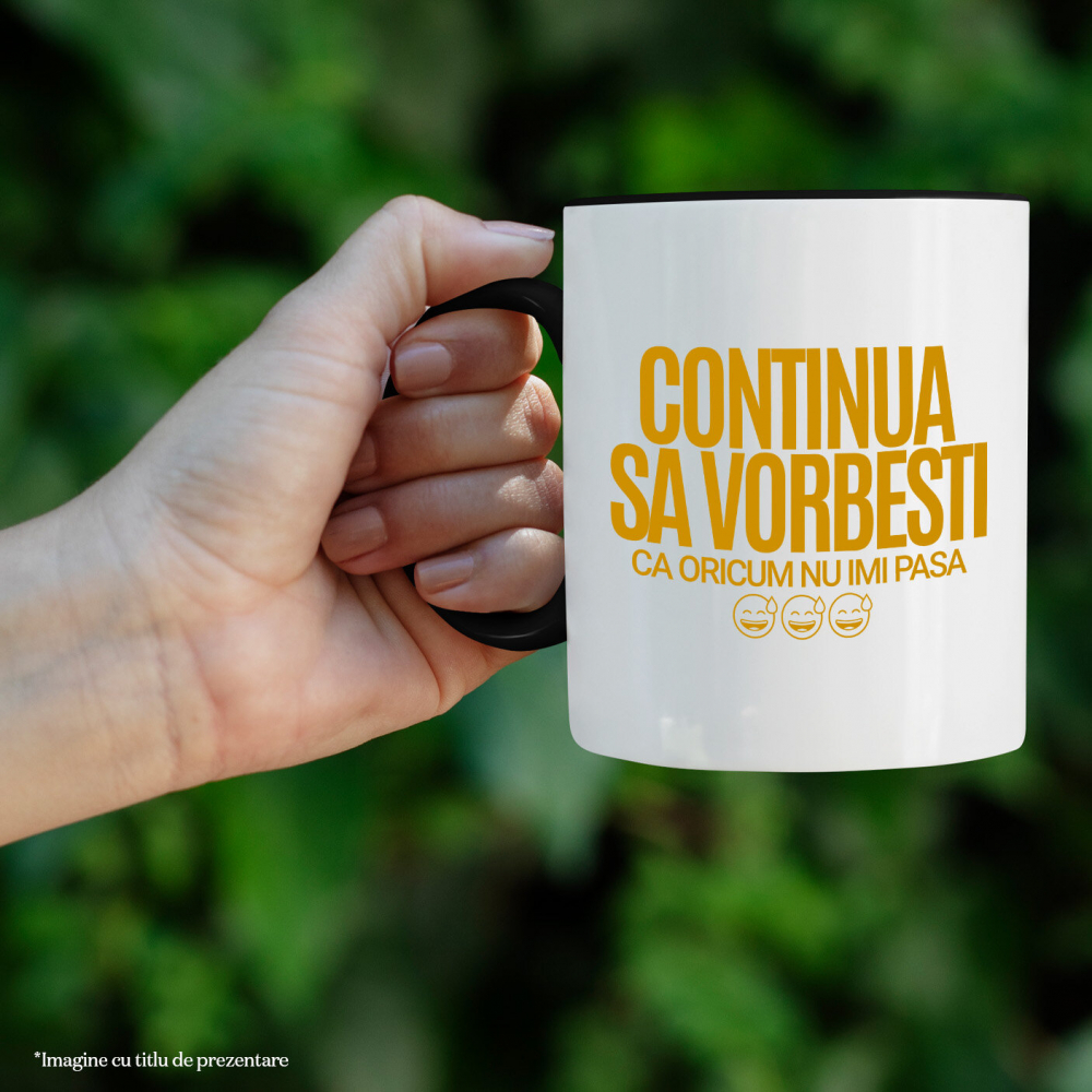 Cana Personalizata „Continuă să vorbești, oricum nu-mi pasă” - Mesaj Haios pentru Iubitori de Umor și Sarcasm [2]