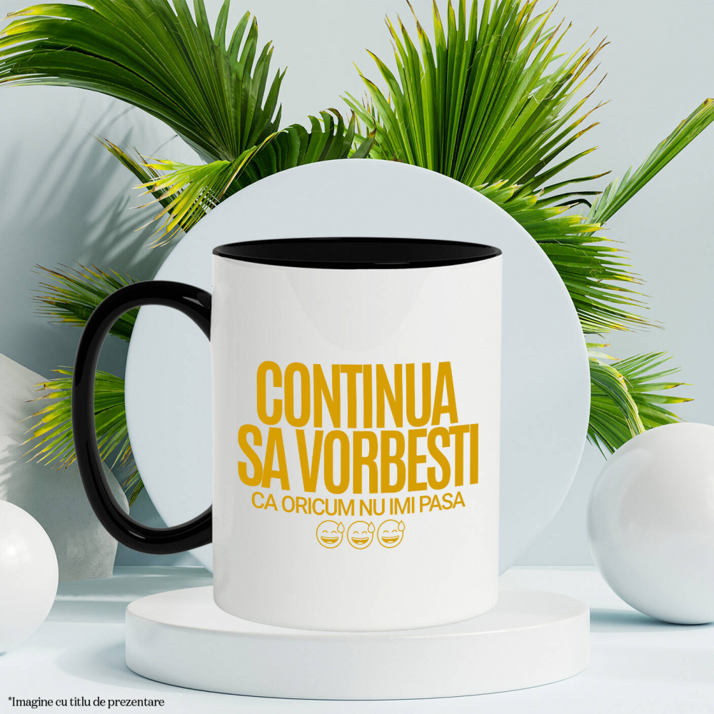Cana Personalizata „Continuă să vorbești, oricum nu-mi pasă” - Mesaj Haios pentru Iubitori de Umor și Sarcasm [3]