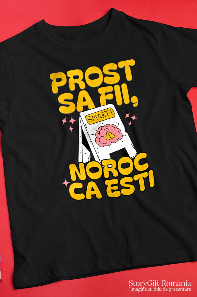 Tricou Femei, Barbati, Copii, Fata, Baiat, Unisex Personalizat „Prost să fii, noroc că ești” – Cadouri Personalizate cu Mesaj Amuzant și Inteligent [3]
