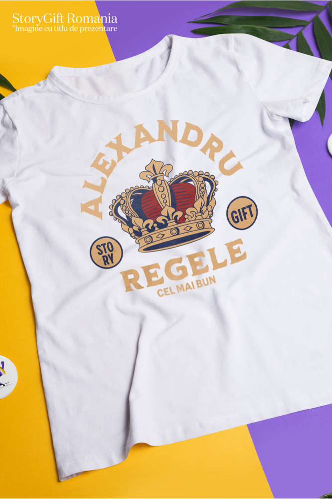 Tricou Femei, Barbati, Copii, Fata, Baiat, Unisex Personalizat „Coroană de Rege Personalizată - Alexandru Cel Mai Bun Rege Domnitor Cadou Regal” [3]