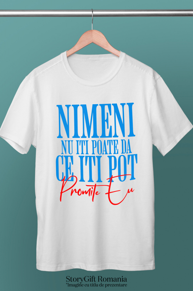 Tricou Femei, Barbati, Copii, Fata, Baiat, Unisex Personalizat „Nimeni Nu Îți Poate Da Ce Îți Pot Promite Eu” – Dedicatie Romantică și Cadou Amuzant pentru Iubiți [3]