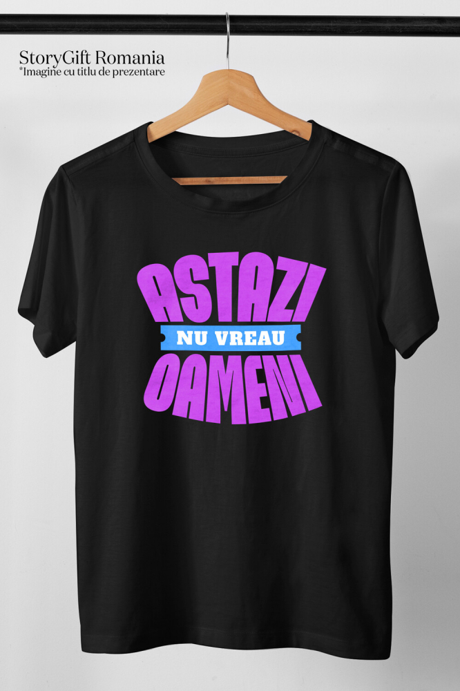 Tricou Femei, Barbati, Copii, Fata, Baiat, Unisex Personalizat Astăzi NU Vreau Oameni – Tricou Personalizat cu Mesaj Haios [3]