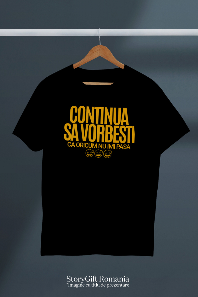 Tricou Femei, Barbati, Copii, Fata, Baiat, Unisex Personalizat „Continuă să vorbești, oricum nu-mi pasă” - Mesaj Haios pentru Iubitori de Umor și Sarcasm [3]
