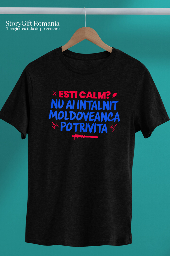 Tricou Femei, Barbati, Copii, Fata, Baiat, Unisex Personalizat „Ești Calm, Nu Ai Întâlnit Moldoveanca Potrivită” – Mesaj Amuzant pentru Cadouri Personalizate [3]