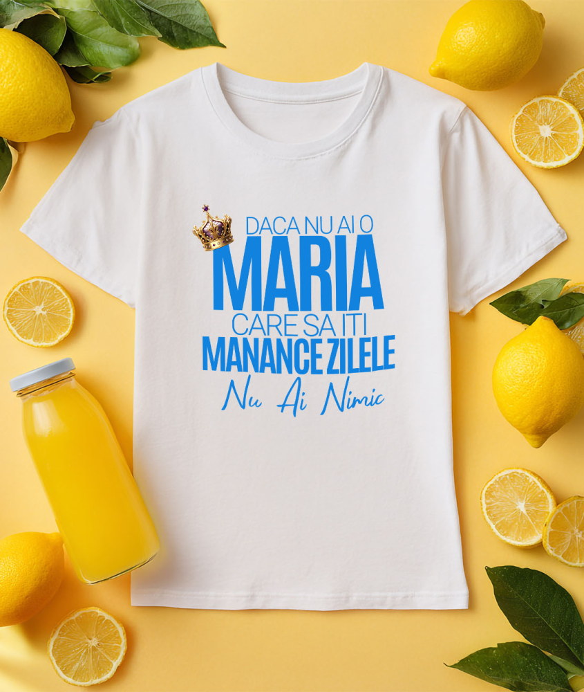Tricou Femei, Barbati, Copii, Fata, Baiat, Unisex Personalizat „Dacă nu ai o Maria care să îți mănânce zilele, nu ai nimic” – Mesaj Haios cu Coroană Regală pentru Bărbați [3]