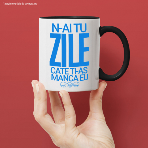 Cana Personalizata „N-ai tu zile câte ți-aș mânca eu” - Mesaj Sarcastic și Haios pentru Prieteni și Familie [1]