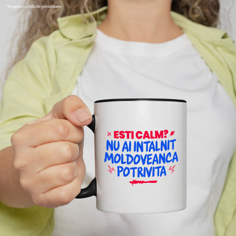 Cana Personalizata „Ești Calm, Nu Ai Întâlnit Moldoveanca Potrivită” – Mesaj Amuzant pentru Cadouri Personalizate [1]