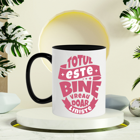 Cana Personalizata Mesaj Inspirational Totul Este Bine - Vreau Doar Liniște [2]