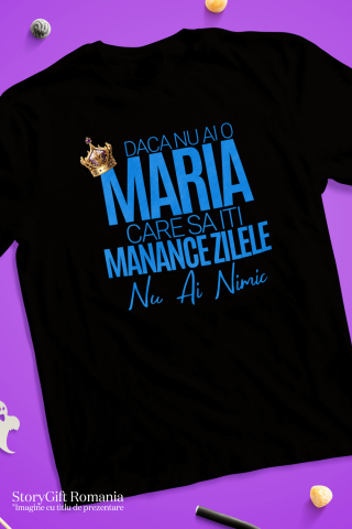 Tricou Femei, Barbati, Copii, Fata, Baiat, Unisex Personalizat „Dacă nu ai o Maria care să îți mănânce zilele, nu ai nimic” – Mesaj Haios cu Coroană Regală pentru Bărbați [2]