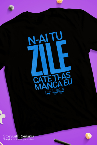 Tricou Femei, Barbati, Copii, Fata, Baiat, Unisex Personalizat „N-ai tu zile câte ți-aș mânca eu” - Mesaj Sarcastic și Haios pentru Prieteni și Familie [2]
