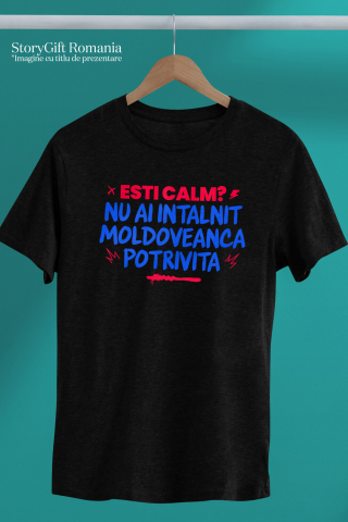 Tricou Femei, Barbati, Copii, Fata, Baiat, Unisex Personalizat „Ești Calm, Nu Ai Întâlnit Moldoveanca Potrivită” – Mesaj Amuzant pentru Cadouri Personalizate [2]