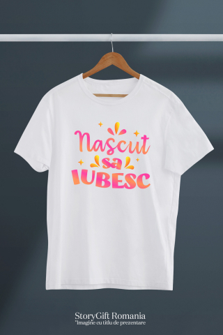 Tricou Femei, Barbati, Copii, Fata, Baiat, Unisex Personalizat Cadou Personalizat „Născut să Iubesc” | Mesaje Romantice Colorate pentru Familie și Copii [2]