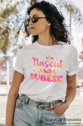 Tricou Femei, Barbati, Copii, Fata, Baiat, Unisex Personalizat Cadou Personalizat „Născut să Iubesc” | Mesaje Romantice Colorate pentru Familie și Copii [1]