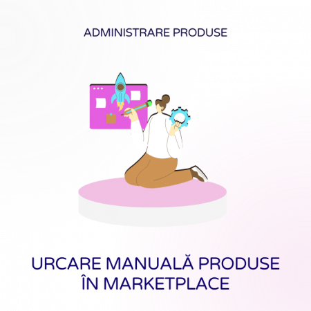 Urcare manuală produse pe platforme tip marketplace