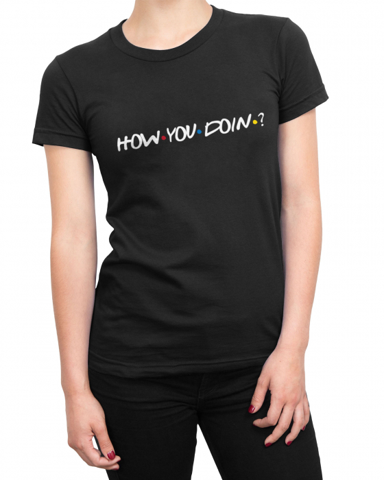 Tricou Femeie How You Doin? [2]