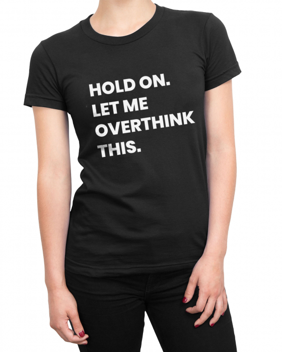 Tricou Femeie Let Me Overthink [2]