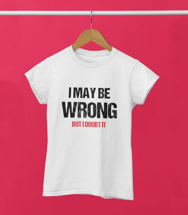 Tricou Femeie May Be Wrong [1]