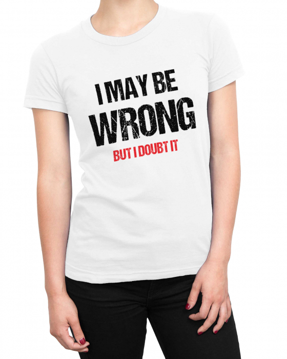 Tricou Femeie May Be Wrong [2]