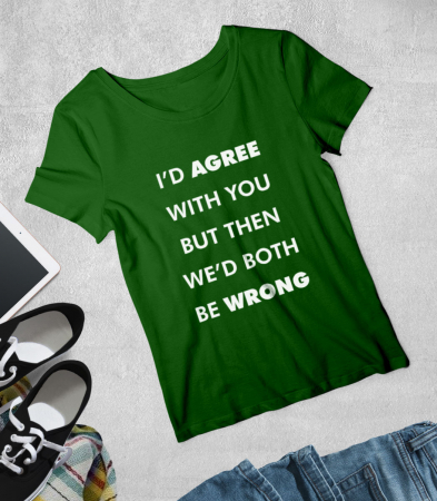 CU MESAJ - Tricou Femeie I'd Agree But