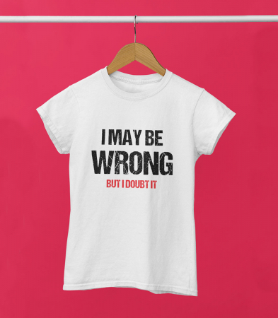Tricou Femeie May Be Wrong [0]