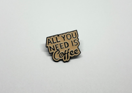 Pin metalic „All You Need Is Coffee” [1]