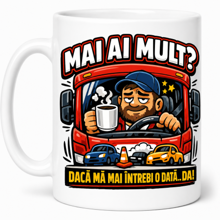 Căni cadou - Cană pentru șofer cu mesajul Mai ai mult și camion în trafic