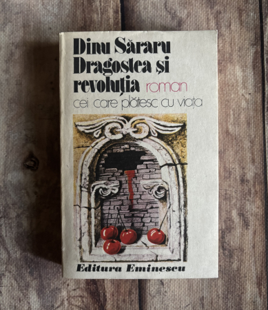 Toate produsele - Dinu Săraru - Dragostea și revoluția. Cei care plătesc cu viața.