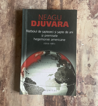 Diverse - Neagu Djuvara - Războiul de șaptezeci și șapte de ani și premisele hegemoniei americane (1914-1991)
