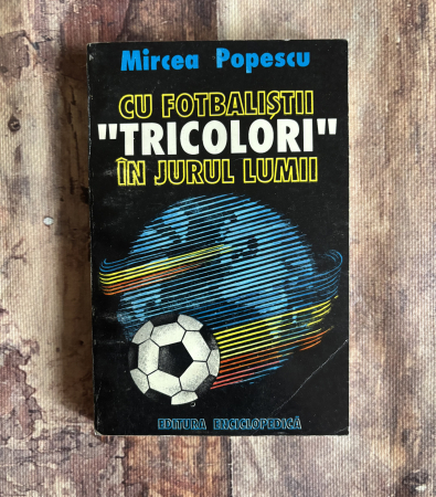 Diverse - Mircea Popescu - Cu fotbaliștii “tricolori” în jurul lumii