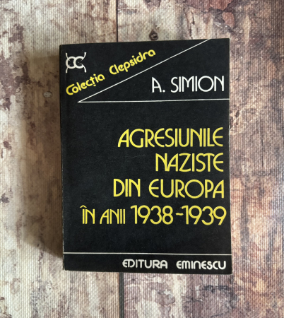 Istorie - A. Simion - Agresiunile naziste din Europa în anii 1938-1939