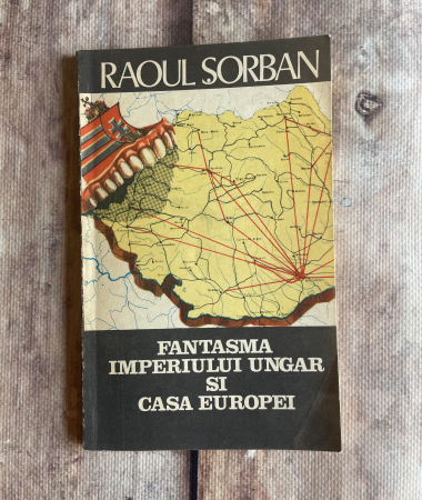 Cărți sub 10 lei - Raoul Sorban - Fantasma imperiului ungar și casa Europei