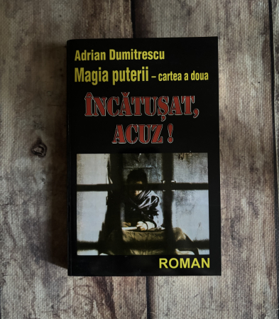 Toate produsele - Adrian Dumitrescu - Magia puterii. Cartea a II-a. Încătușat, acuz!