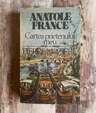 Cărți sub 10 lei - Anatole France - Cartea prietenului meu. Pierre Noziere.